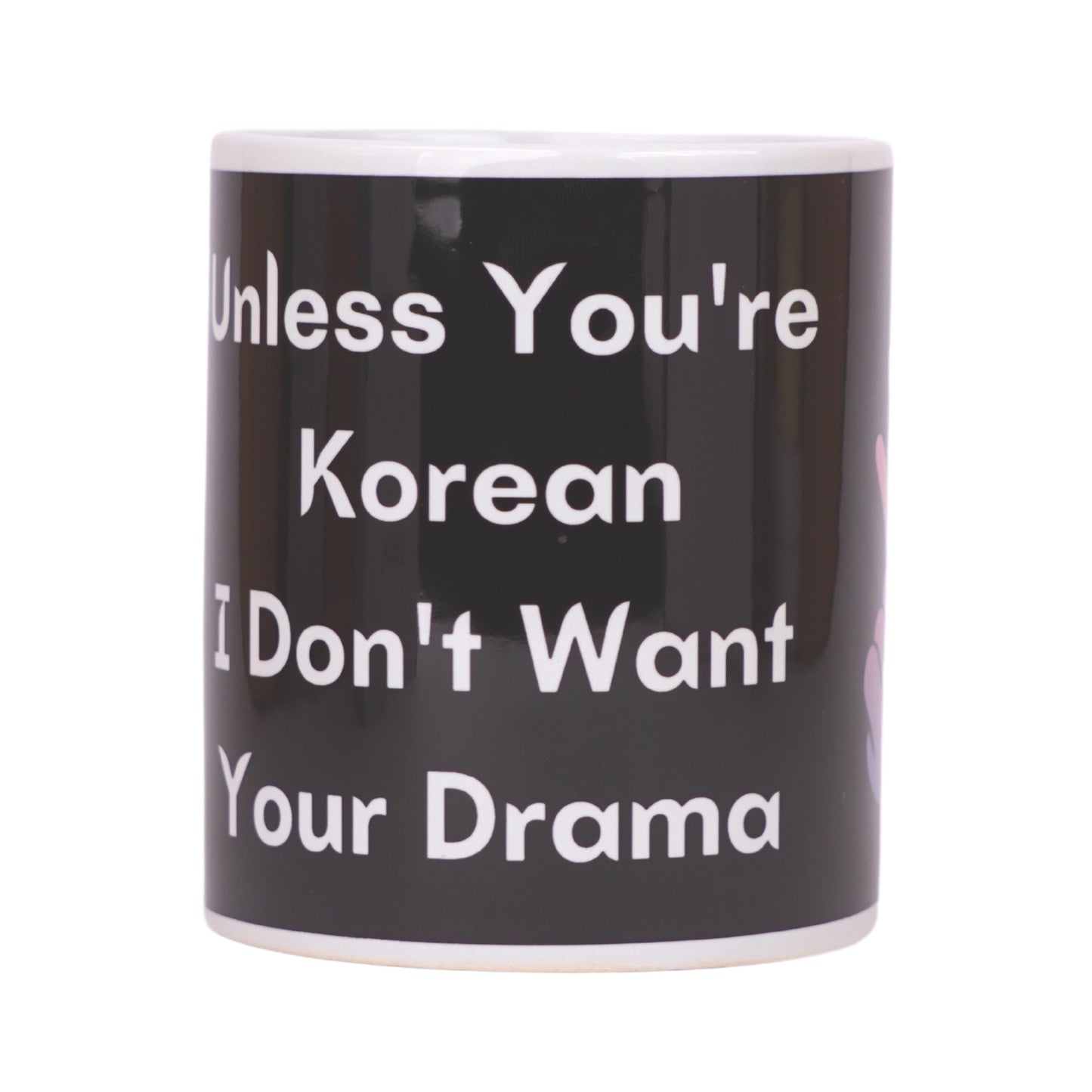 K-Drama Unless You're Korean I Dont Want Your Drama White - Ceramic Mug