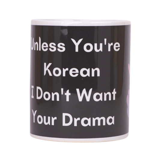 K-Drama Unless You're Korean I Dont Want Your Drama White - Ceramic Mug